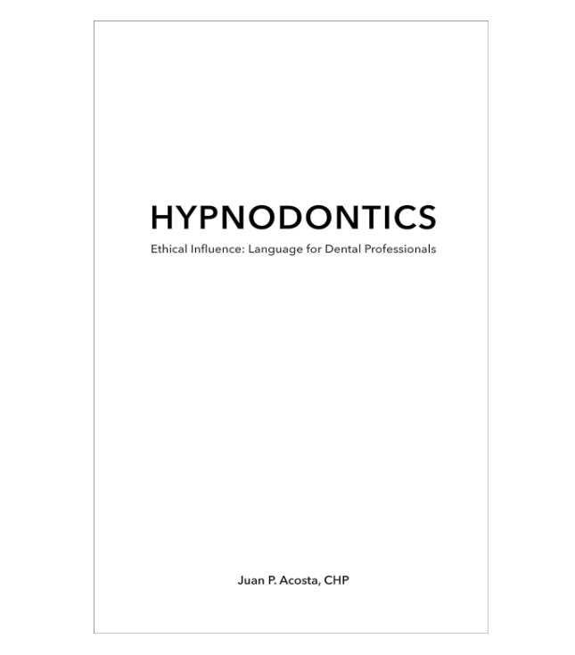 Hypnodontics | Ethical Influence: Language for Dental Professionals by Juan Acosta