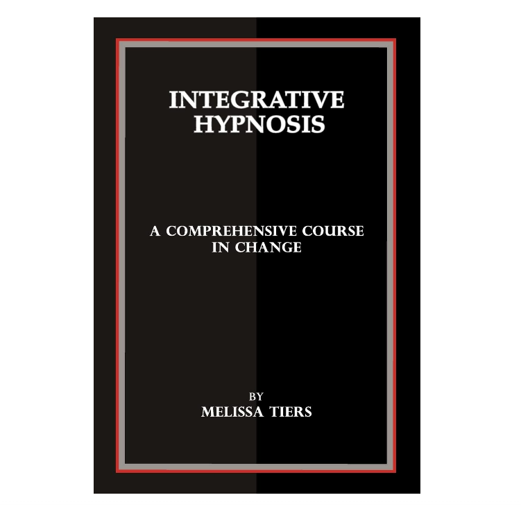 Integrative Hypnosis: A Comprehensive Course in Change by Melissa Tiers