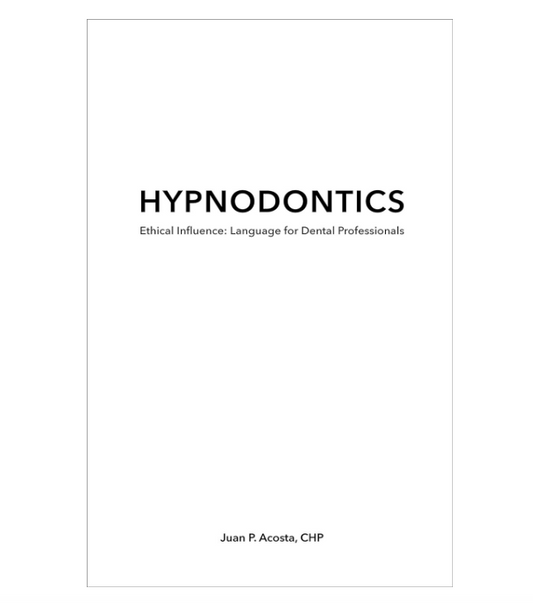 Hypnodontics | Ethical Influence: Language for Dental Professionals by Juan Acosta