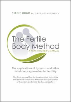 The Fertile Body Method: A Practitioner's Manual by Sjanie Hugo