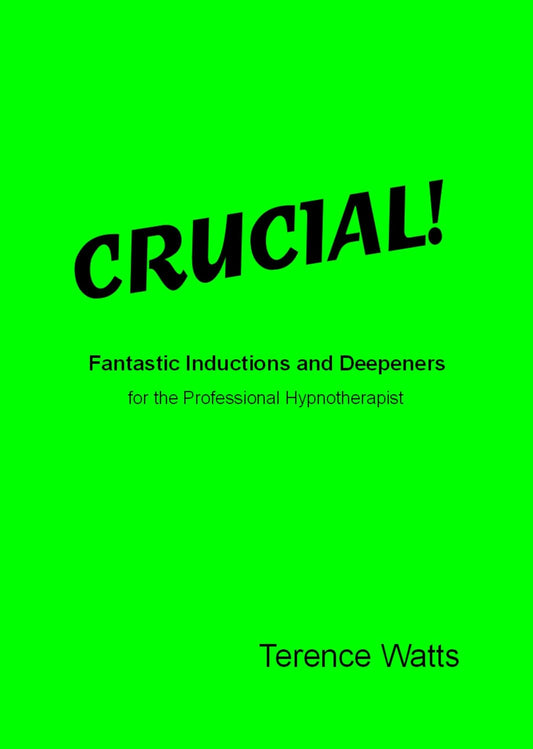 Crucial! Amazing Inductions and Deepeners for the Professional Hypnotherapist | by Terence Watts