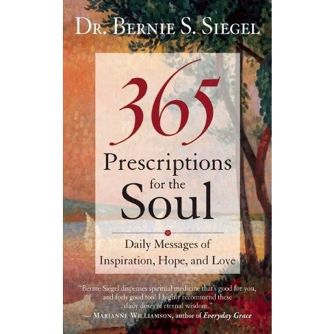 365 Prescriptions for the Soul: Daily Messages of Inspiration, Hope, and Love by Bernie S. Siegel