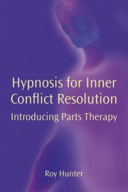 Hypnosis for Inner Conflict Resolution: Introducing Parts Therapy by C. Roy Hunter, M.S., FAPHP