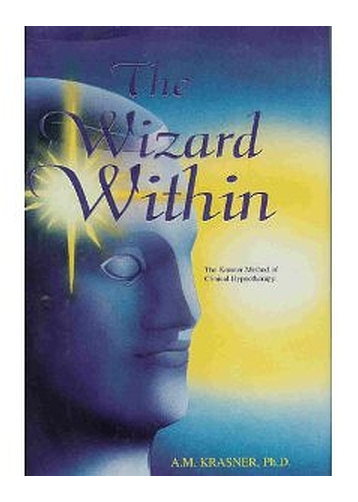 The Wizard Within: The Krasner Method of Clinical Hypnotherapy by A. M. Krasner