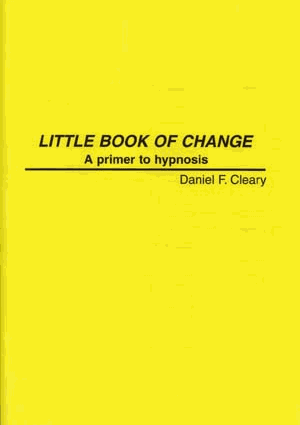 Little Book of Change: A Primer to Hypnosis by Daniel Cleary