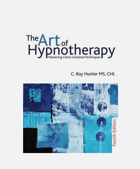 The Art of Hypnotherapy – 4th Edition: Mastering Client-Centered Techniques | By: C. Roy Hunter