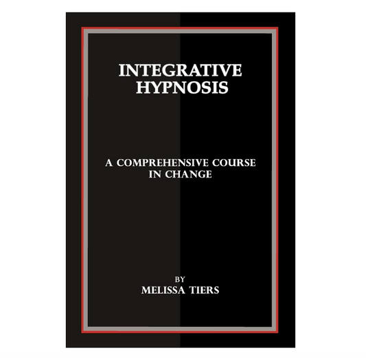 Integrative Hypnosis: A Comprehensive Course in Change by Melissa Tiers