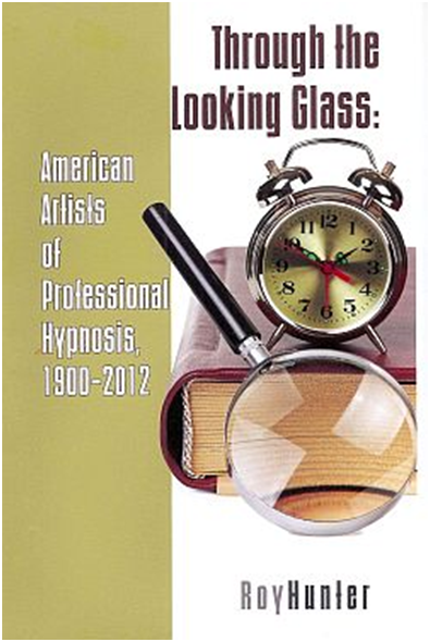 Through the Looking Glass: American Artists of Professional Hypnosis, 1900-2012 by C. Roy Hunter, CHT, FAPHP