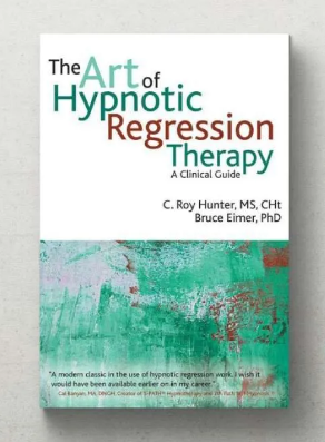 The Art of Hypnotic Regression Therapy: A Clinical Guide | By: C. Roy Hunter, Bruce N. Eimer PhD ABPP